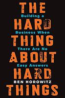 Horowitz, Ben - "The Hard Thing About Hard Things: Building a Business When There Are No Easy Answers"